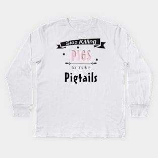 Stop Killing Pigs To Make Pigtails Kids Long Sleeve T-Shirt